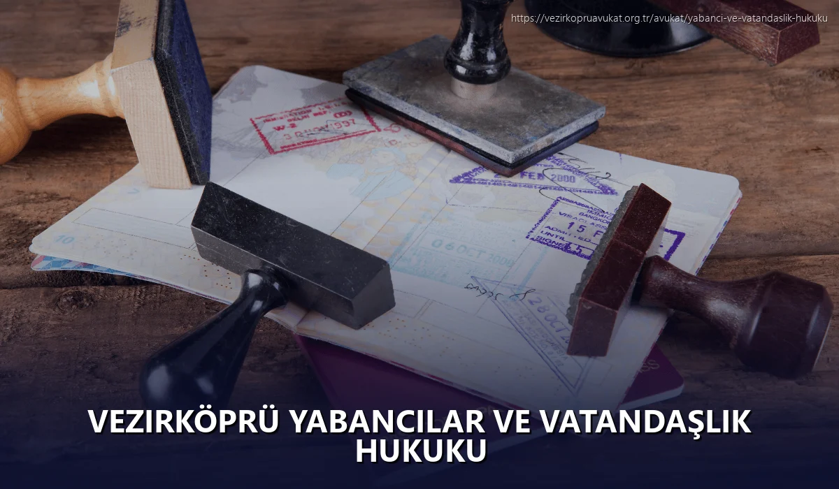 Vezirköprü Yabancılar ve Vatandaşlık Hukuku
